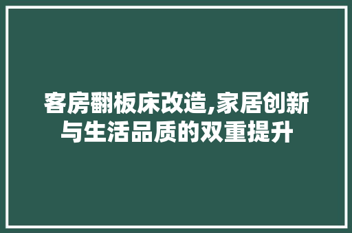 客房翻板床改造,家居创新与生活品质的双重提升