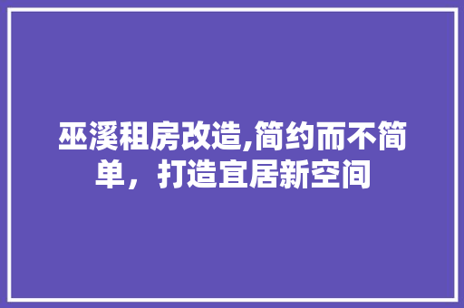 巫溪租房改造,简约而不简单，打造宜居新空间