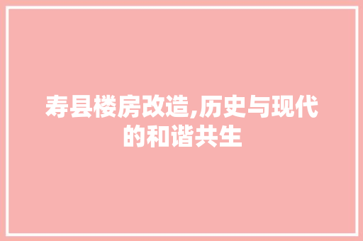 寿县楼房改造,历史与现代的和谐共生