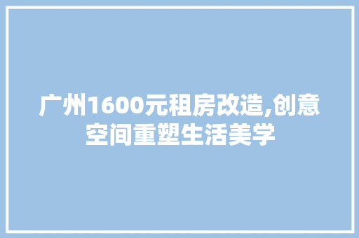 广州1600元租房改造,创意空间重塑生活美学