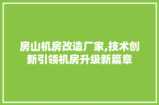 房山机房改造厂家,技术创新引领机房升级新篇章