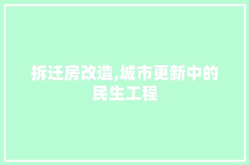 拆迁房改造,城市更新中的民生工程