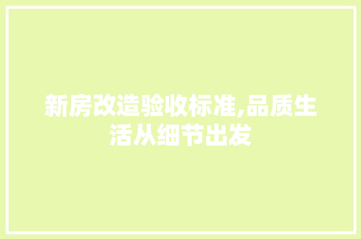 新房改造验收标准,品质生活从细节出发