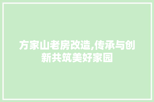 方家山老房改造,传承与创新共筑美好家园