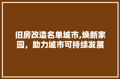 旧房改造名单城市,焕新家园，助力城市可持续发展