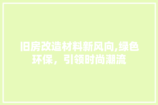 旧房改造材料新风向,绿色环保，引领时尚潮流