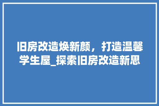 旧房改造焕新颜，打造温馨学生屋_探索旧房改造新思路
