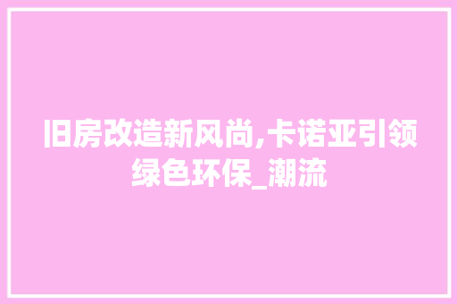 旧房改造新风尚,卡诺亚引领绿色环保_潮流