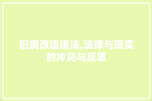 旧房改造违法,法律与现实的冲突与反思