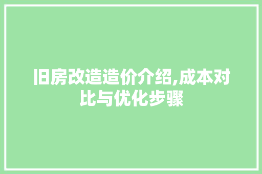 旧房改造造价介绍,成本对比与优化步骤