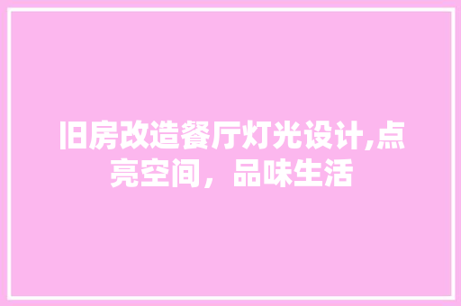 旧房改造餐厅灯光设计,点亮空间，品味生活