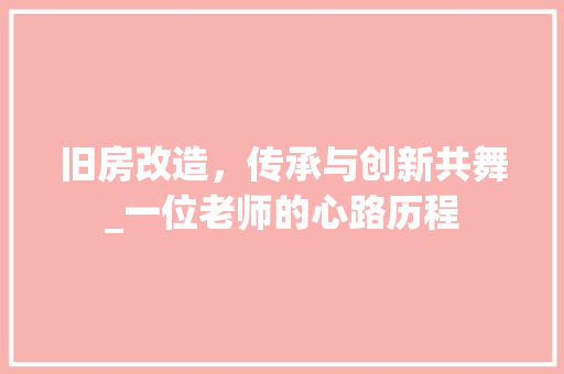 旧房改造，传承与创新共舞_一位老师的心路历程
