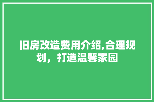 旧房改造费用介绍,合理规划，打造温馨家园