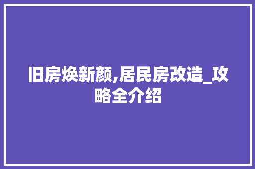 旧房焕新颜,居民房改造_攻略全介绍