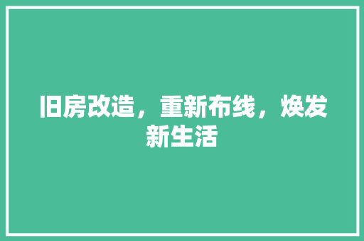 旧房改造，重新布线，焕发新生活