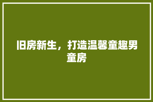 旧房新生，打造温馨童趣男童房
