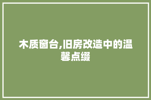木质窗台,旧房改造中的温馨点缀