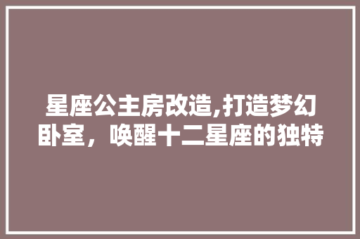 星座公主房改造,打造梦幻卧室，唤醒十二星座的独特魅力