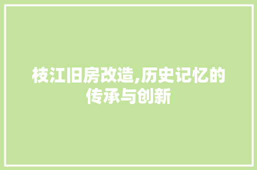 枝江旧房改造,历史记忆的传承与创新