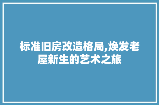 标准旧房改造格局,焕发老屋新生的艺术之旅