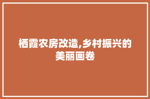 栖霞农房改造,乡村振兴的美丽画卷