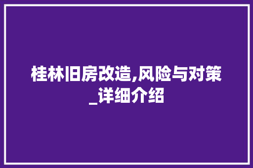 桂林旧房改造,风险与对策_详细介绍