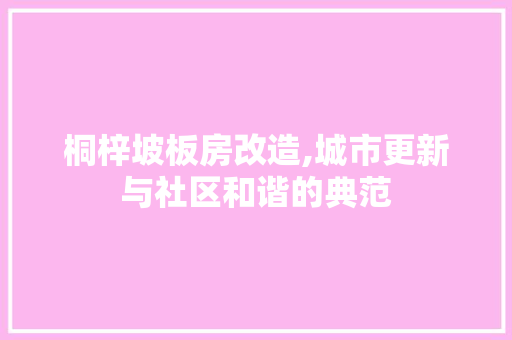 桐梓坡板房改造,城市更新与社区和谐的典范