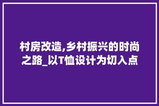 村房改造,乡村振兴的时尚之路_以T恤设计为切入点
