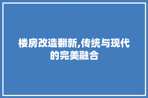 楼房改造翻新,传统与现代的完美融合