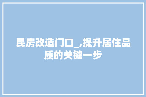 民房改造门口_,提升居住品质的关键一步