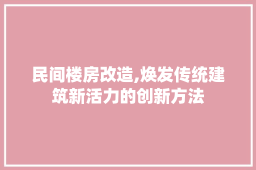 民间楼房改造,焕发传统建筑新活力的创新方法