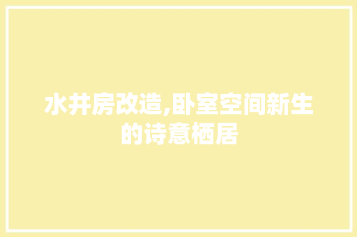 水井房改造,卧室空间新生的诗意栖居