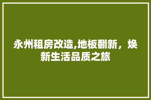 永州租房改造,地板翻新，焕新生活品质之旅