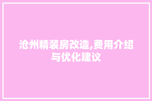 沧州精装房改造,费用介绍与优化建议