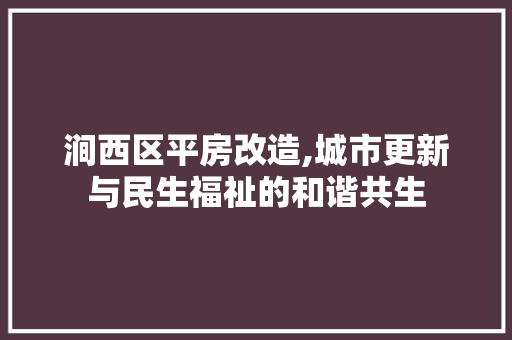 涧西区平房改造,城市更新与民生福祉的和谐共生