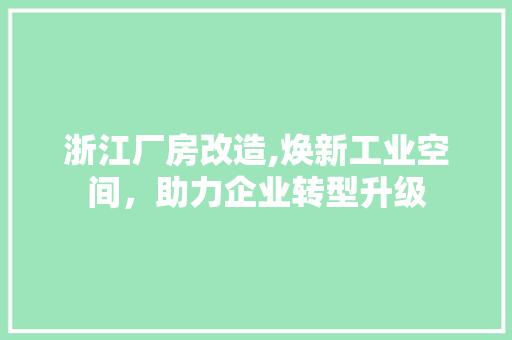浙江厂房改造,焕新工业空间，助力企业转型升级
