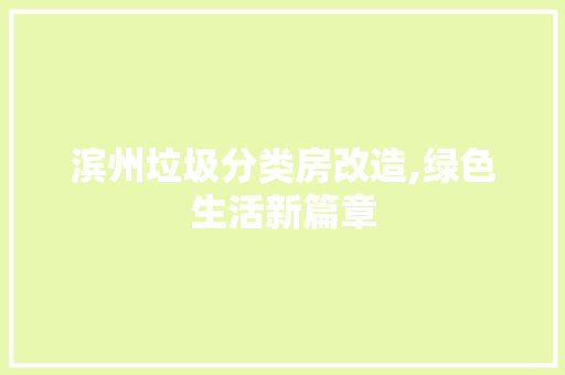 滨州垃圾分类房改造,绿色生活新篇章