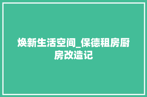 焕新生活空间_保德租房厨房改造记