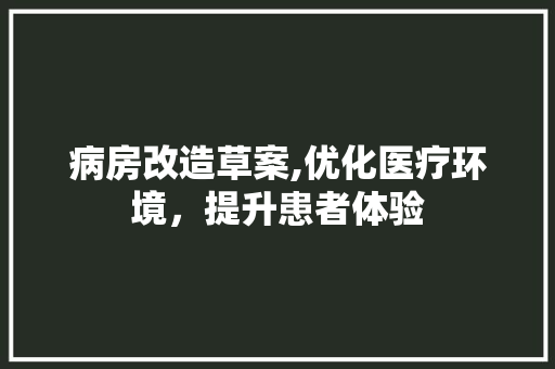 病房改造草案,优化医疗环境，提升患者体验