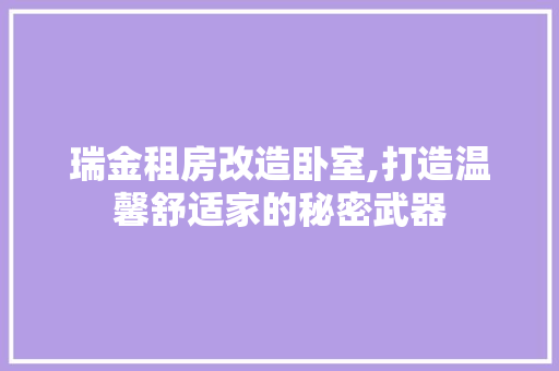 瑞金租房改造卧室,打造温馨舒适家的秘密武器