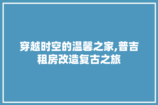 穿越时空的温馨之家,普吉租房改造复古之旅