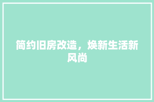 简约旧房改造，焕新生活新风尚