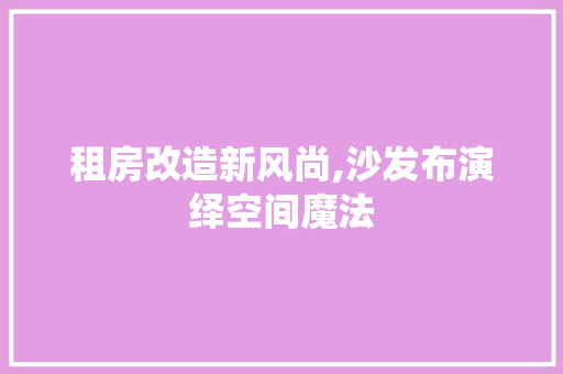 租房改造新风尚,沙发布演绎空间魔法