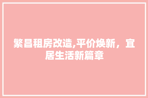 繁昌租房改造,平价焕新，宜居生活新篇章
