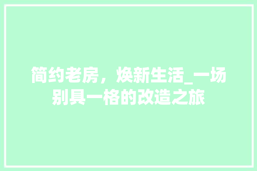 简约老房，焕新生活_一场别具一格的改造之旅